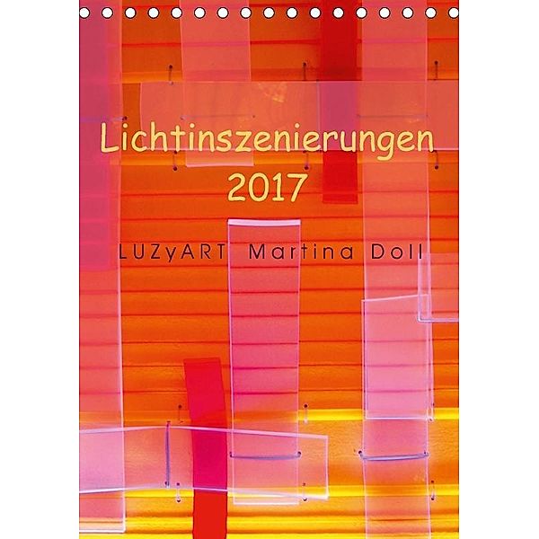 Lichtinszenierungen LUZyART Martina Doll 2017 (Tischkalender 2017 DIN A5 hoch), LUZyART Martina Doll