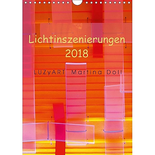 Lichtinszenierungen LUZyART Martina Doll 2018 (Wandkalender 2018 DIN A4 hoch), LUZyART Martina Doll
