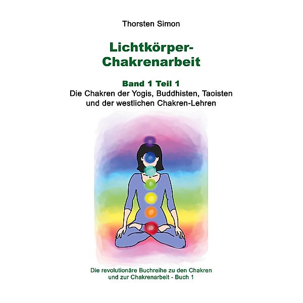 Lichtkörper-Chakrenarbeit Band 1 Teil 1 / Lichtkörper-Chakren-Buchreihe Bd.1, Thorsten Simon