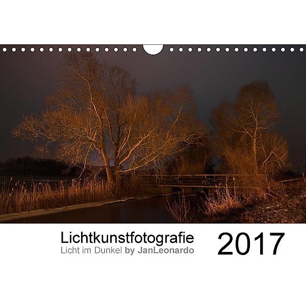 Lichtkunstfotografie - Licht im Dunkel by JanLeonardo (Wandkalender 2017 DIN A4 quer), JanLeonardo Wöllert