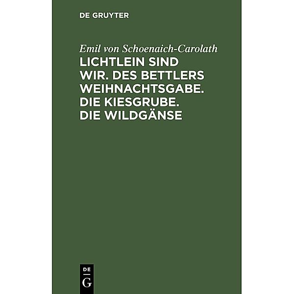 Lichtlein sind wir. Des Bettlers Weihnachtsgabe. Die Kiesgrube. Die Wildgänse, Emil von Schoenaich-Carolath