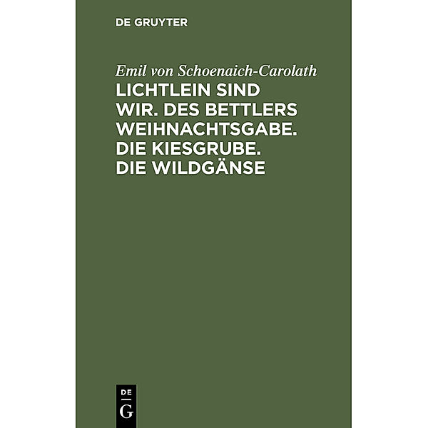 Lichtlein sind wir. Des Bettlers Weihnachtsgabe. Die Kiesgrube. Die Wildgänse, Emil von Schoenaich-Carolath