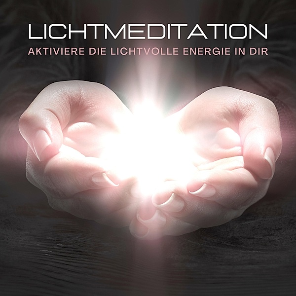 Lichtmeditation: Aktiviere die lichtvolle Energie in dir, Patrick Lynen
