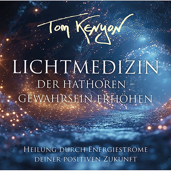 LICHTMEDIZIN DER HATHOREN - GEWAHRSEIN ERHÖHEN: Heilung durch Energieströme deiner positiven Zukunft,Audio-CD, Tom Kenyon