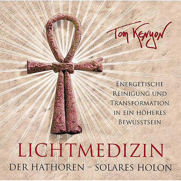 LICHTMEDIZIN DER HATHOREN - SOLARES HOLON: Energetische Reinigung und Transformation in ein höheres Bewusstsein,Audio-CD, Tom Kenyon
