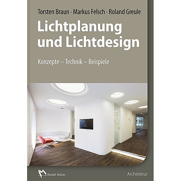 Lichtplanung und Lichtdesign, Torsten Braun, Markus Felsch, Roland Greule