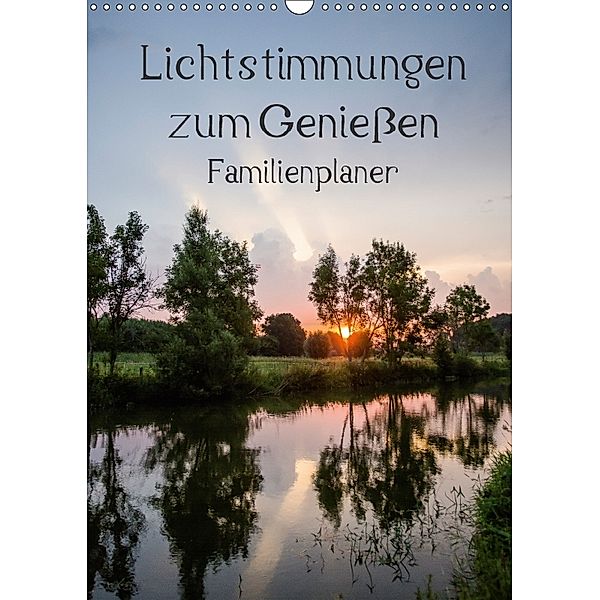 Lichtstimmungen zum Genießen / Familienplaner (Wandkalender 2018 DIN A3 hoch), Andrea Potratz