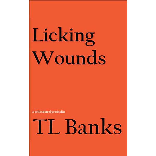 Licking Wounds: A Collection of Poetic Dirt, Tl Banks