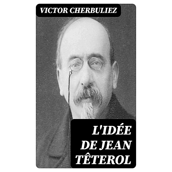 L'idée de Jean Têterol, Victor Cherbuliez