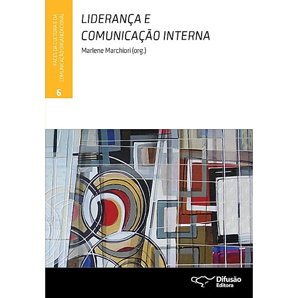 Liderança e comunicação interna / Faces da cultura e da comunicação organizacional Bd.6, Marlene Marchiori, Renata Barbosa, Sérgio Alves, Sidineia Gomes Freitas, Suzana Braga Rodrigues, Elisa Prado, Fabio Vizeu, Giselle Bruno Grando, Irina Kopaneva, John Child, Miguel L. Contani, Patricia M. Sias, Regiane Regina Ribeiro