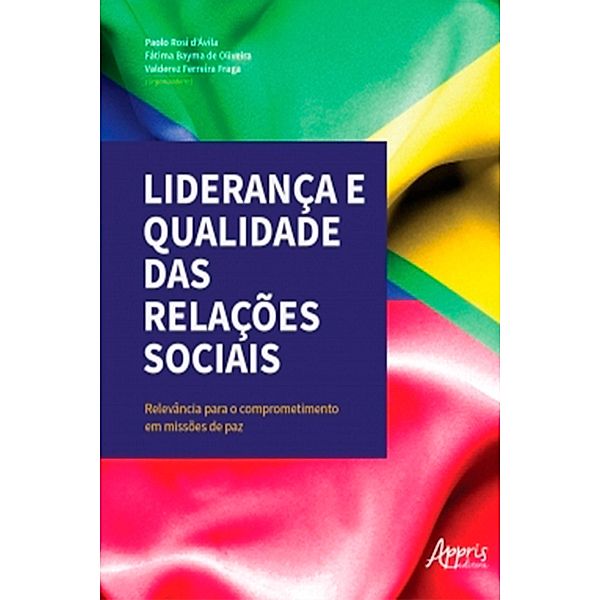 Liderança e Qualidade das Relações Sociais - Relevância para o Comprometimento em Missões de Paz, Valderez Ferreira Fraga, Paolo Rosi d'Ávila, Fátima Bayma de Oliveira