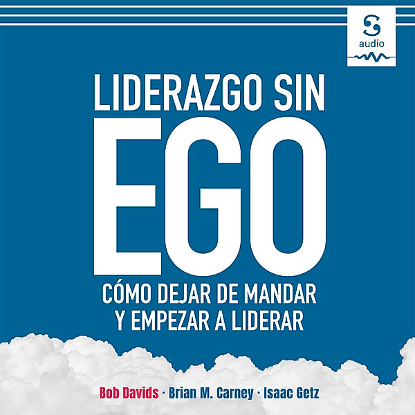 Liderazgo sin ego, Isaac Getz, Bob Davids, Brian M. Carney