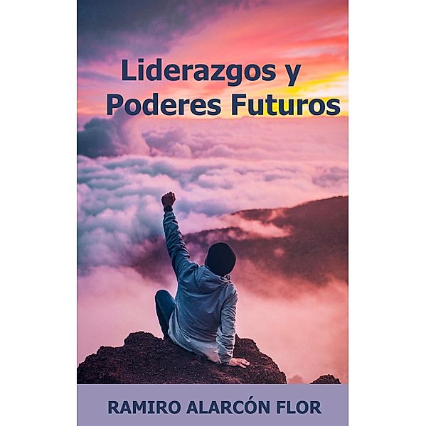 Liderazgos y Poderes Futuros, Ramiro Alarcón Flor