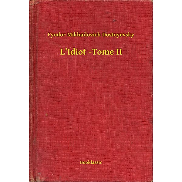 L'Idiot -Tome II, Fyodor Mikhailovich Dostoyevsky