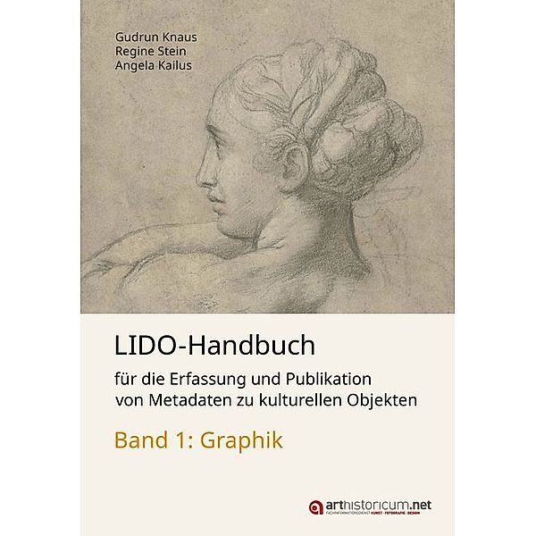 LIDO-Handbuch für die Erfassung und Publikation von Metadaten zu kulturellen Objekten / Graphik, Gudrun Knaus, Regine Stein, Angela Kailus