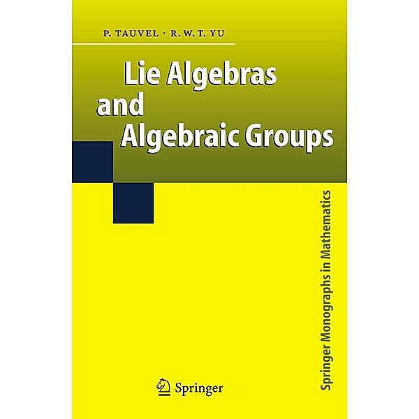 Lie Algebras and Algebraic Groups, Patrice Tauvel, Rupert W. T. Yu