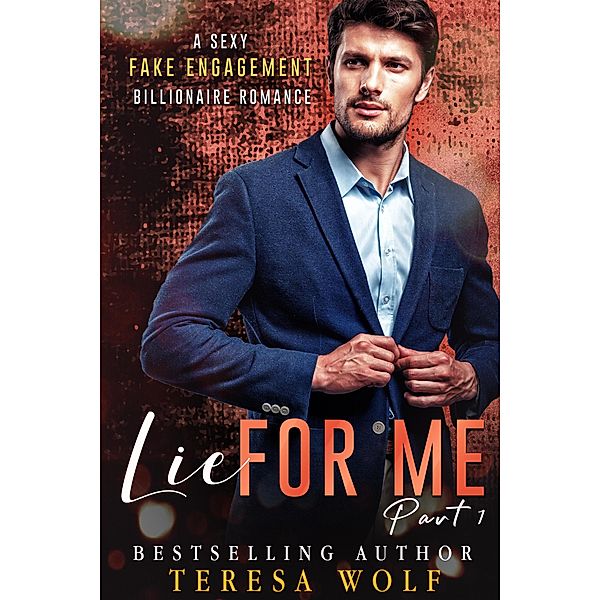 Lie For Me: A Sexy Fake Engagement Billionaire Romance (Part 1) / Lie For Me, Teresa Wolf