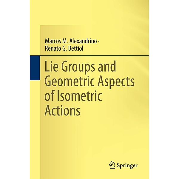 Lie Groups and Geometric Aspects of Isometric Actions, Marcos M. Alexandrino, Renato G. Bettiol