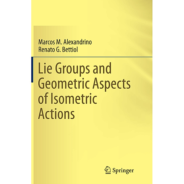 Lie Groups and Geometric Aspects of Isometric Actions, Marcos M. Alexandrino, Renato G. Bettiol