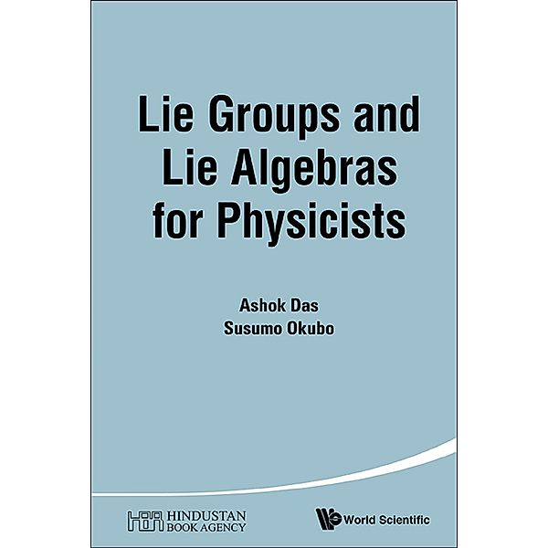 Lie Groups And Lie Algebras For Physicists, Ashok Das, Susumu Okubo