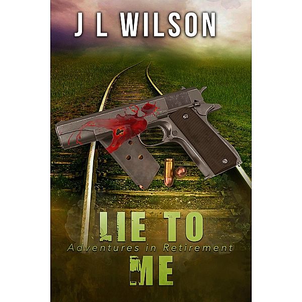 Lie To Me (Adventures in Retirement, #5) / Adventures in Retirement, J L Wilson