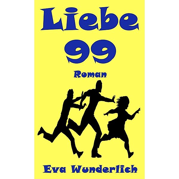 Liebe 99 - Ein Roman mit zu viel Sex, Eva Wunderlich