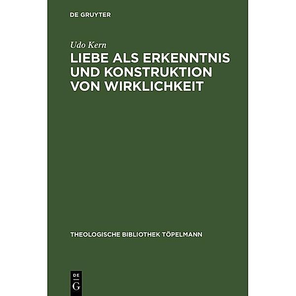 Liebe als Erkenntnis und Konstruktion von Wirklichkeit / Theologische Bibliothek Töpelmann Bd.109, Udo Kern