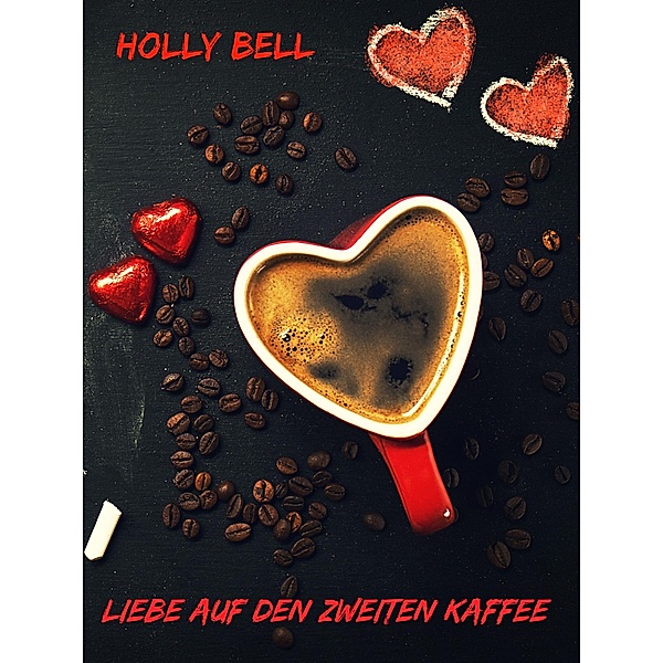 Liebe auf den zweiten Kaffee, Holly Bell