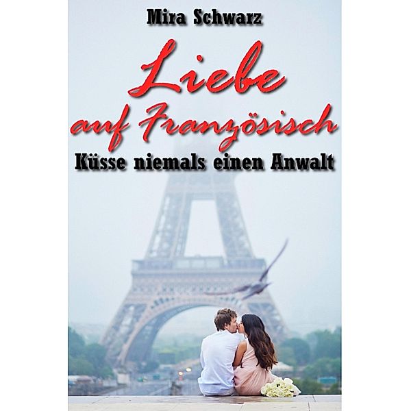 Liebe auf Französisch - Küsse niemals einen Anwalt, Mira Schwarz