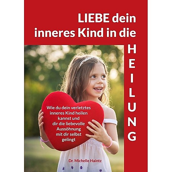 LIEBE dein inneres Kind in die HEILUNG, Dr. Michelle Haintz