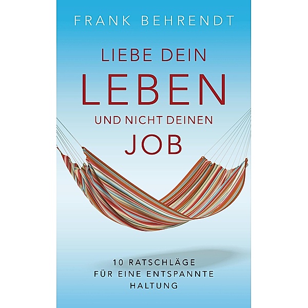 Liebe dein Leben und nicht deinen Job., Frank Behrendt