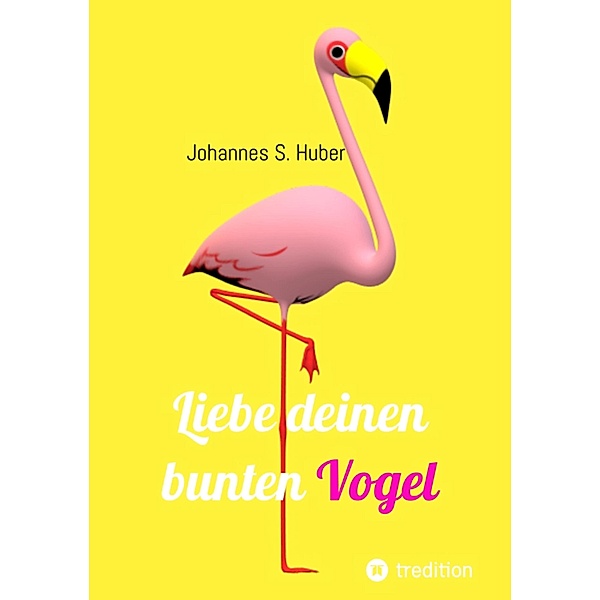 Liebe deinen bunten Vogel, Johannes S. Huber
