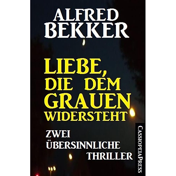 Liebe, die dem Grauen widersteht: Zwei übersinnliche Thriller, Alfred Bekker