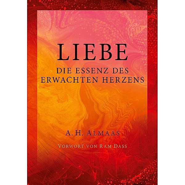 Liebe - Die Essenz des erwachten Herzens, A. H. Almaas