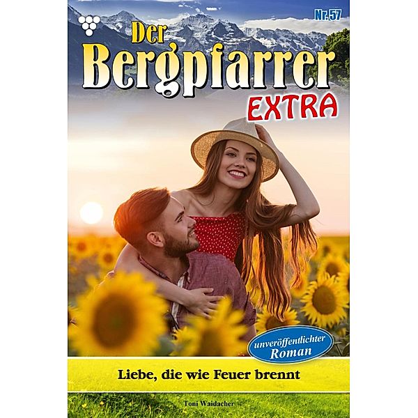 Liebe, die wie Feuer brennt / Der Bergpfarrer Extra Bd.57, TONI WAIDACHER