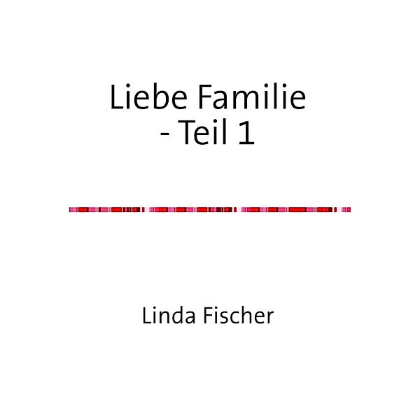Liebe Familie - Teil 1, Linda Fischer