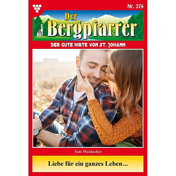 Liebe für ein ganzes Leben... / Der Bergpfarrer Bd.374, TONI WAIDACHER