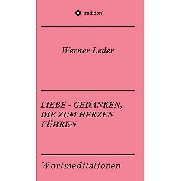 LIEBE - GEDANKEN, DIE ZUM HERZEN FÜHREN, Werner Leder