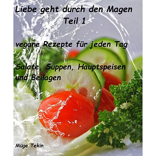 Liebe geht durch den Magen - Teil 1 / Salate, Suppen, Hauptspeisen und Belagen Bd.1, Müge Tekin