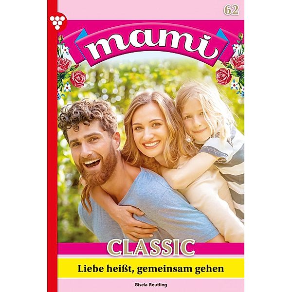 Liebe heißt, gemeinsam zu gehen / Mami Classic Bd.62, Gisela Reutling