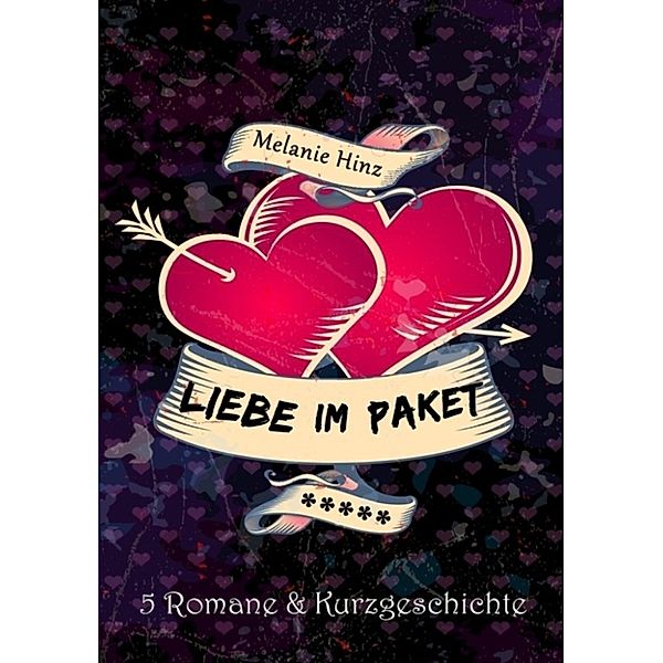 Liebe im Paket - 5 Romane + Kurzgeschichte, Melanie Hinz