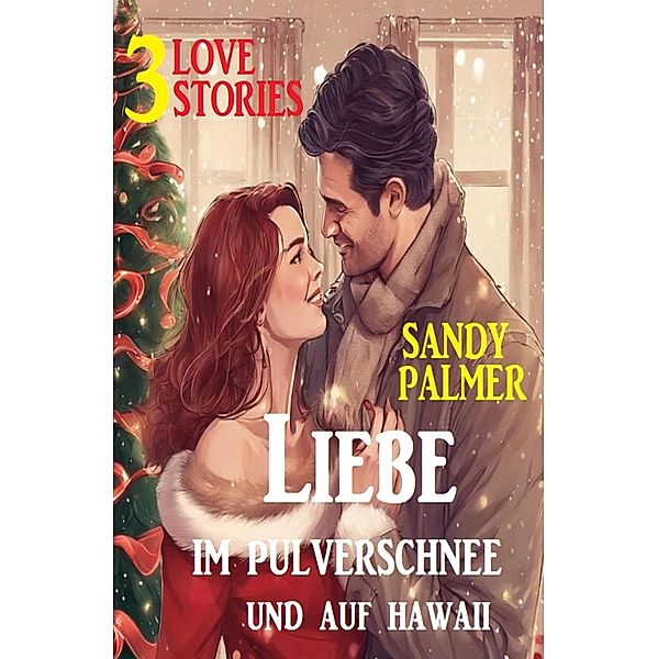 Liebe im Pulverschnee und auf Hawaii: 3 Love Stories, Sandy Palmer