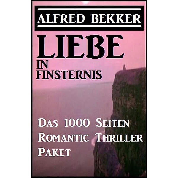 Liebe in Finsternis - Das 1000 Seiten Romantic Thriller Paket, Alfred Bekker