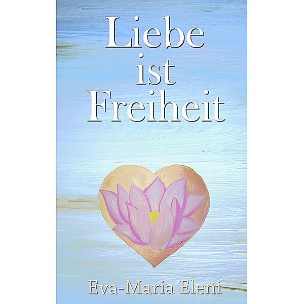 Liebe ist Freiheit, Eva-Maria Eleni