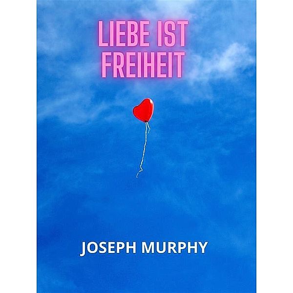 Liebe ist freiheit (Übersetzt), Joseph Murphy