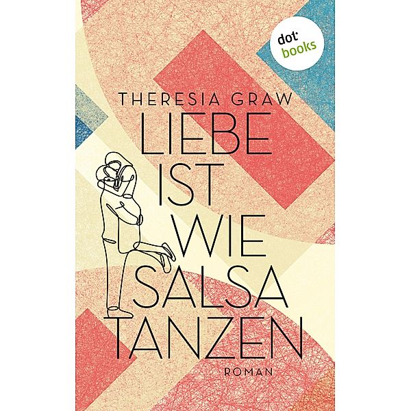 Liebe ist wie Salsa tanzen - oder: Mit Hanna nach Havanna, Theresia Graw