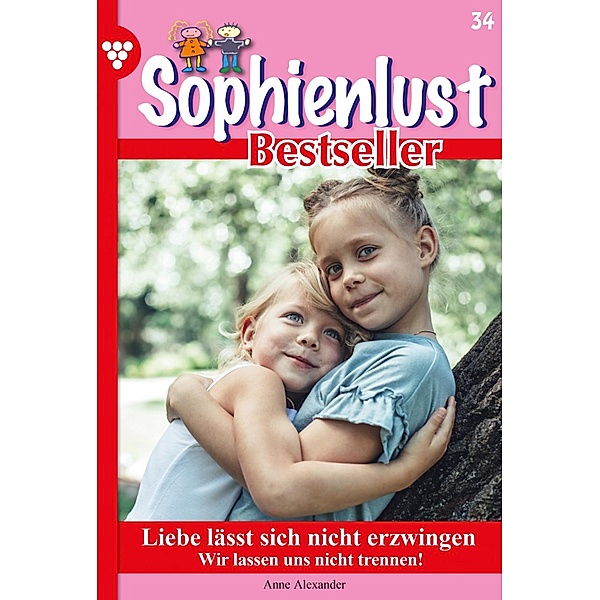 Liebe lässt sich nicht erzwingen / Sophienlust Bestseller Bd.34, Anne Alexander