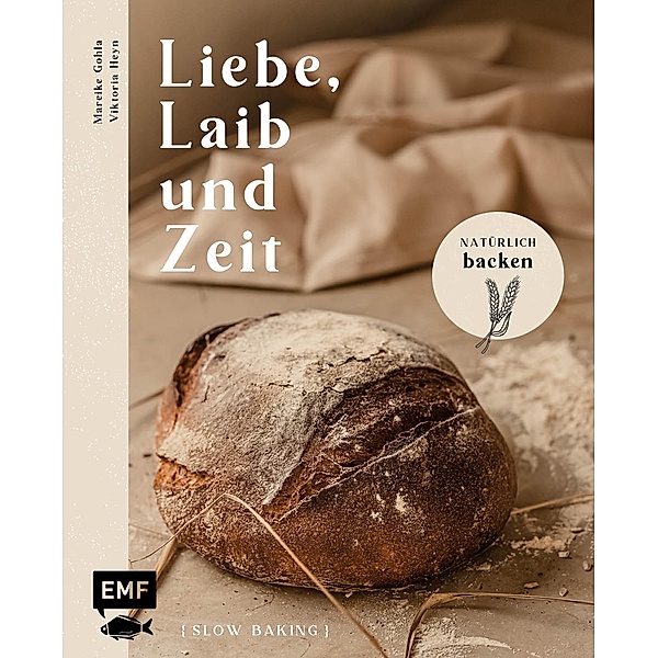 Liebe, Laib und Zeit - Natürlich Brot backen, Mareike Gohla, Viktoria Heyn