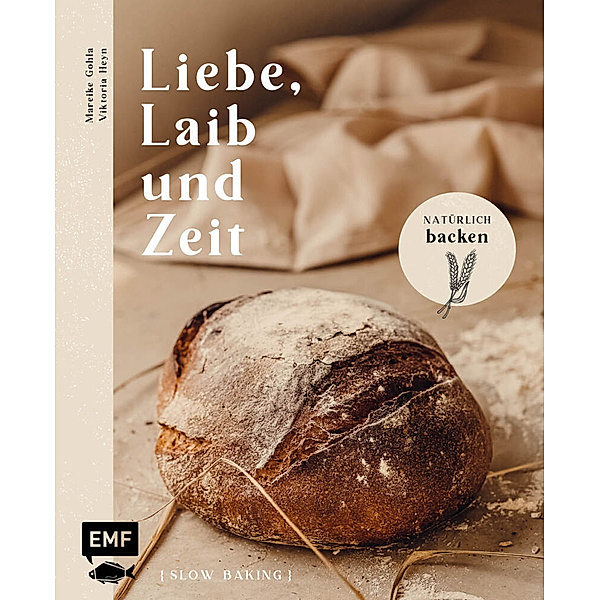 Liebe, Laib und Zeit - Natürlich Brot backen, Mareike Gohla, Viktoria Heyn
