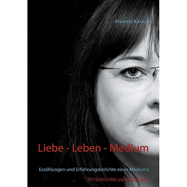 Liebe - Leben - Medium, Annette Karaus